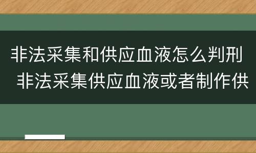 非法采集和供应血液怎么判刑 非法采集供应血液或者制作供应血液制品罪的刑事责任