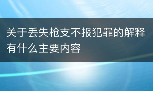 关于丢失枪支不报犯罪的解释有什么主要内容