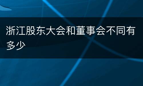 浙江股东大会和董事会不同有多少