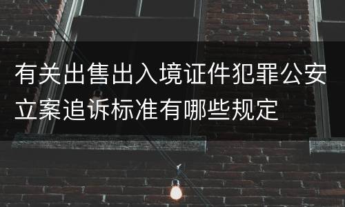 有关出售出入境证件犯罪公安立案追诉标准有哪些规定