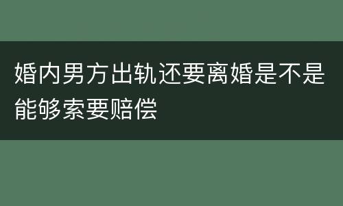 婚内男方出轨还要离婚是不是能够索要赔偿