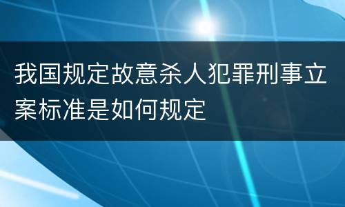 我国规定故意杀人犯罪刑事立案标准是如何规定