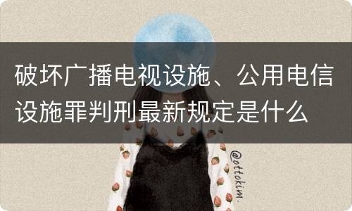 破坏广播电视设施、公用电信设施罪判刑最新规定是什么