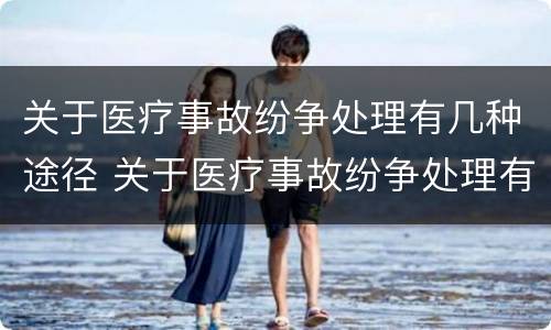 关于医疗事故纷争处理有几种途径 关于医疗事故纷争处理有几种途径和方法