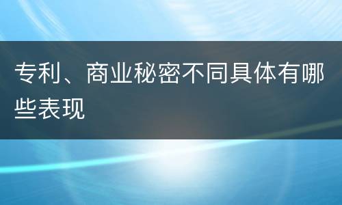 专利、商业秘密不同具体有哪些表现