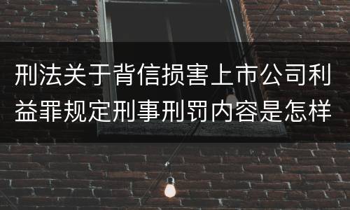 刑法关于背信损害上市公司利益罪规定刑事刑罚内容是怎样