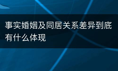 事实婚姻及同居关系差异到底有什么体现