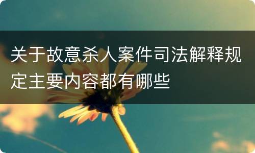 关于故意杀人案件司法解释规定主要内容都有哪些