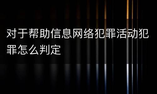 对于帮助信息网络犯罪活动犯罪怎么判定