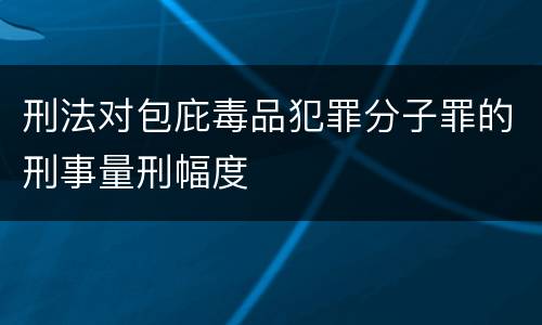 刑法对包庇毒品犯罪分子罪的刑事量刑幅度