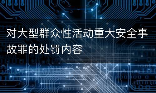 对大型群众性活动重大安全事故罪的处罚内容