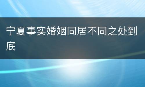 宁夏事实婚姻同居不同之处到底