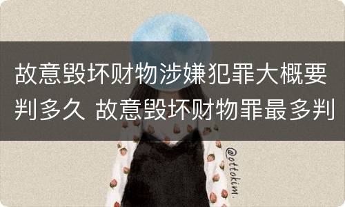 故意毁坏财物涉嫌犯罪大概要判多久 故意毁坏财物罪最多判多少年有期徒刑