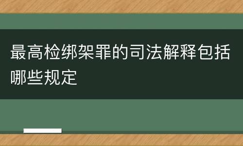 最高检绑架罪的司法解释包括哪些规定