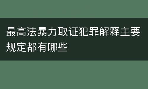最高法暴力取证犯罪解释主要规定都有哪些