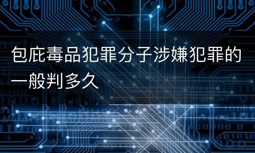 包庇毒品犯罪分子涉嫌犯罪的一般判多久