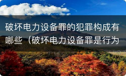 破坏电力设备罪的犯罪构成有哪些（破坏电力设备罪是行为犯）