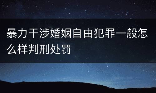 暴力干涉婚姻自由犯罪一般怎么样判刑处罚
