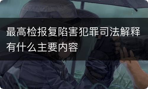 最高检报复陷害犯罪司法解释有什么主要内容
