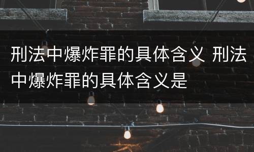 刑法中爆炸罪的具体含义 刑法中爆炸罪的具体含义是