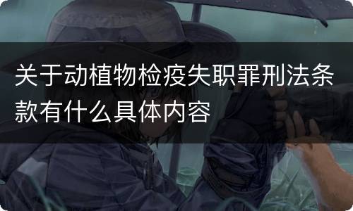 关于动植物检疫失职罪刑法条款有什么具体内容