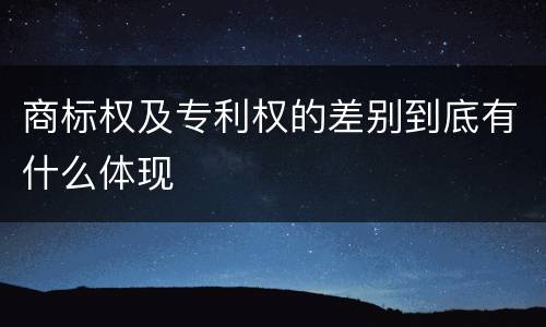 商标权及专利权的差别到底有什么体现