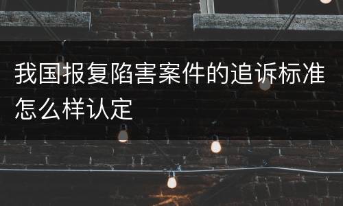 我国报复陷害案件的追诉标准怎么样认定