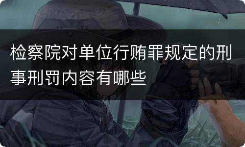 检察院对单位行贿罪规定的刑事刑罚内容有哪些