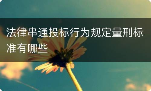 法律串通投标行为规定量刑标准有哪些