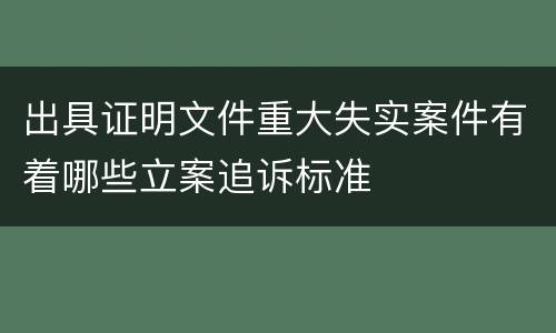 出具证明文件重大失实案件有着哪些立案追诉标准