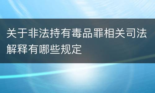 关于非法持有毒品罪相关司法解释有哪些规定