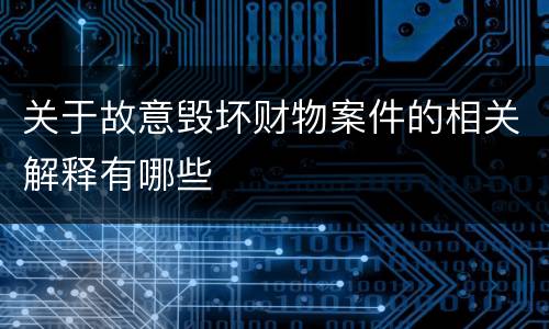 关于故意毁坏财物案件的相关解释有哪些