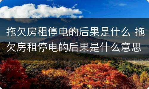 拖欠房租停电的后果是什么 拖欠房租停电的后果是什么意思