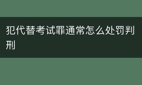 犯代替考试罪通常怎么处罚判刑