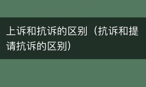 上诉和抗诉的区别（抗诉和提请抗诉的区别）
