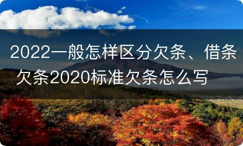 2022一般怎样区分欠条、借条 欠条2020标准欠条怎么写