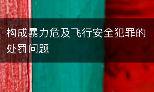 构成暴力危及飞行安全犯罪的处罚问题