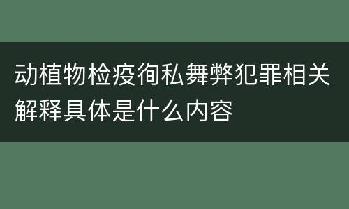 动植物检疫徇私舞弊犯罪相关解释具体是什么内容