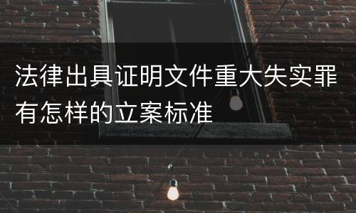 法律出具证明文件重大失实罪有怎样的立案标准