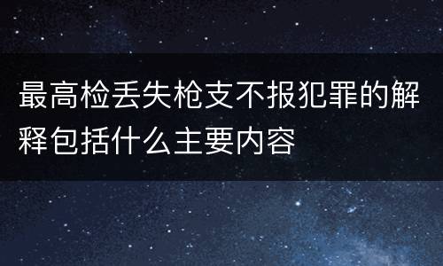 最高检丢失枪支不报犯罪的解释包括什么主要内容