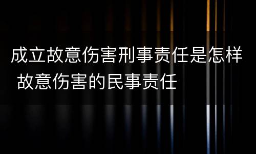 成立故意伤害刑事责任是怎样 故意伤害的民事责任