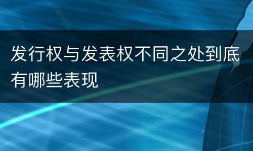 发行权与发表权不同之处到底有哪些表现
