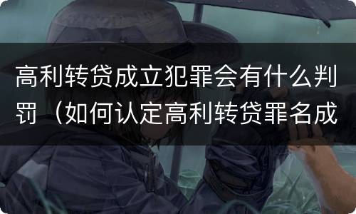 高利转贷成立犯罪会有什么判罚（如何认定高利转贷罪名成立）