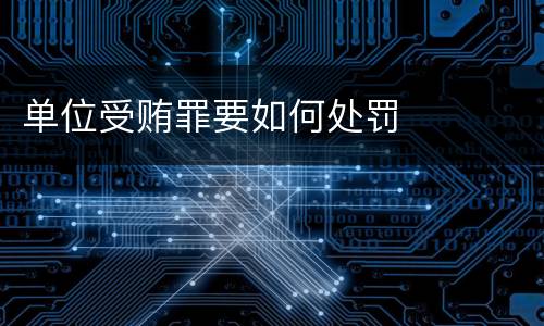 单位受贿罪要如何处罚