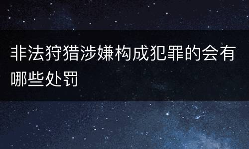 非法狩猎涉嫌构成犯罪的会有哪些处罚