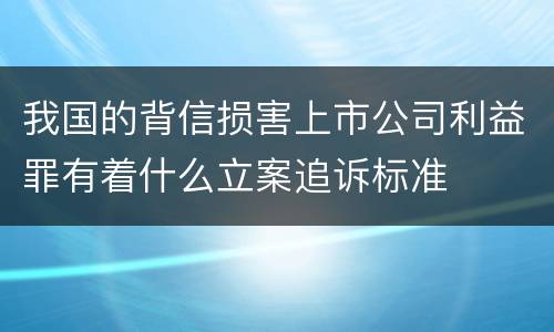 我国的背信损害上市公司利益罪有着什么立案追诉标准