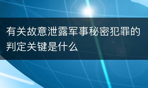 有关故意泄露军事秘密犯罪的判定关键是什么
