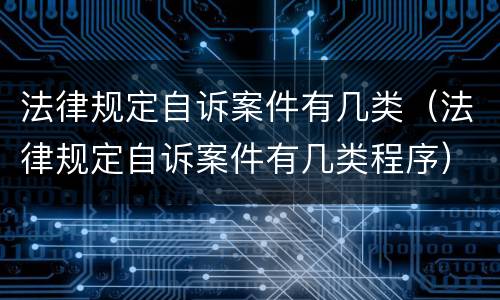 法律规定自诉案件有几类（法律规定自诉案件有几类程序）