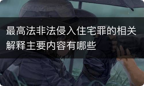 最高法非法侵入住宅罪的相关解释主要内容有哪些