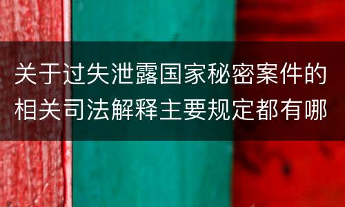 关于过失泄露国家秘密案件的相关司法解释主要规定都有哪些